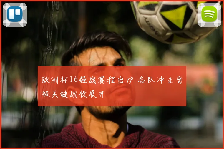 欧洲杯16强战赛程出炉 各队冲击晋级关键战役展开