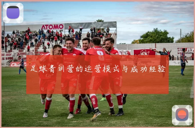 足球青训营的运营模式与成功经验