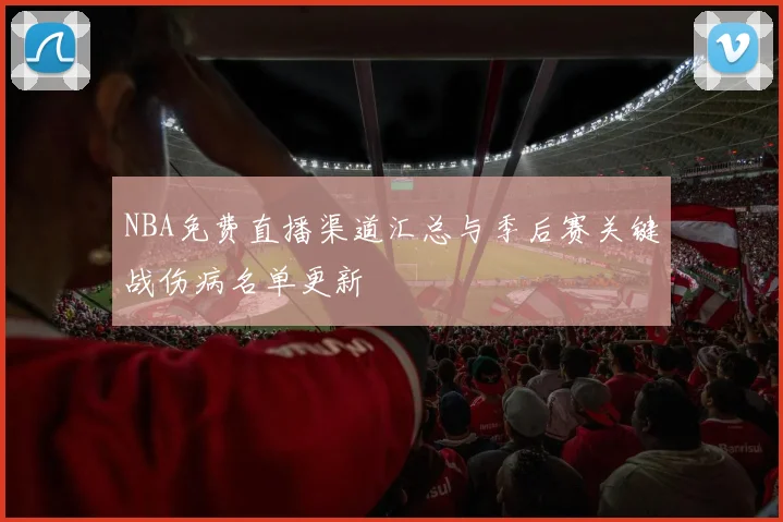 NBA免费直播渠道汇总与季后赛关键战伤病名单更新