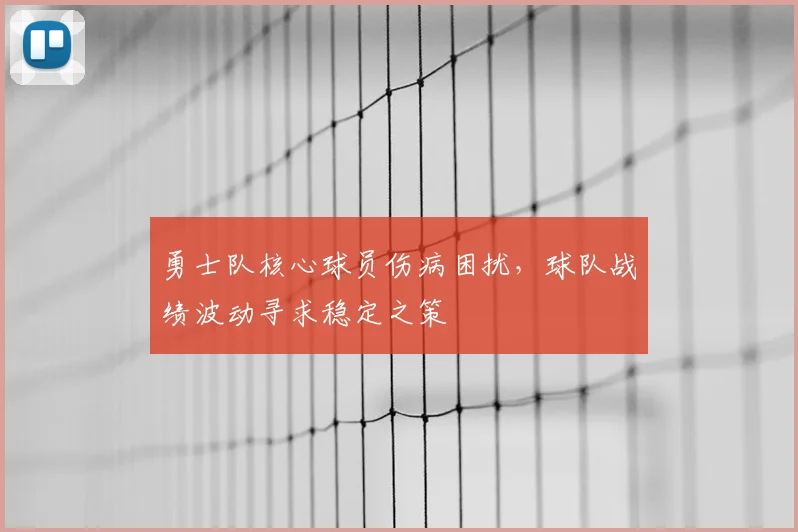 勇士队核心球员伤病困扰，球队战绩波动寻求稳定之策