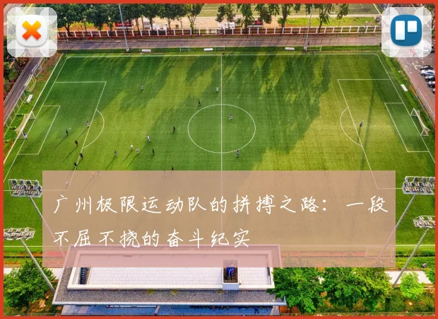 广州极限运动队的拼搏之路:一段不屈不挠的奋斗纪实
