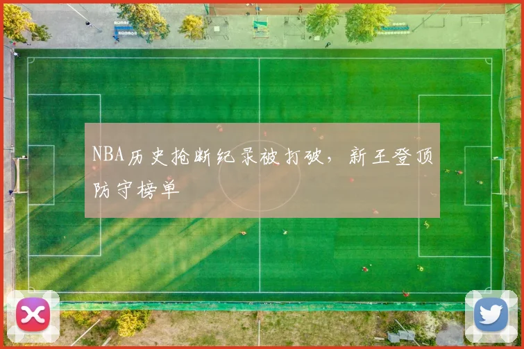 NBA历史抢断纪录被打破,新王登顶防守榜单