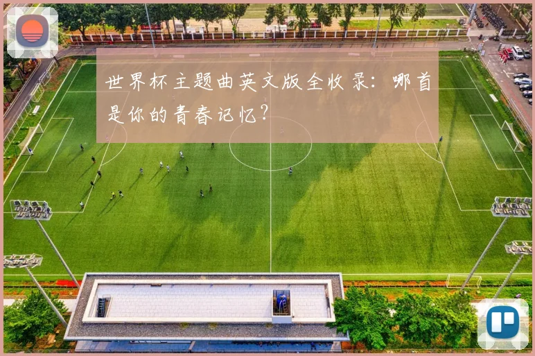 世界杯主题曲英文版全收录：哪首是你的青春记忆？