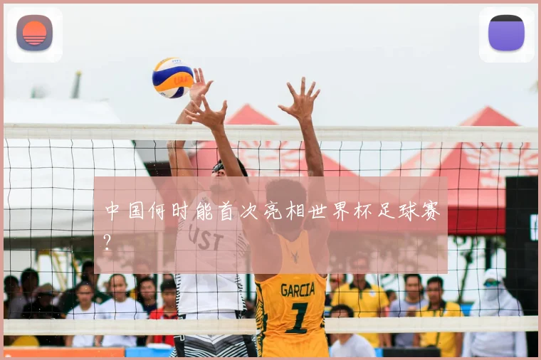 中国何时能首次亮相世界杯足球赛？