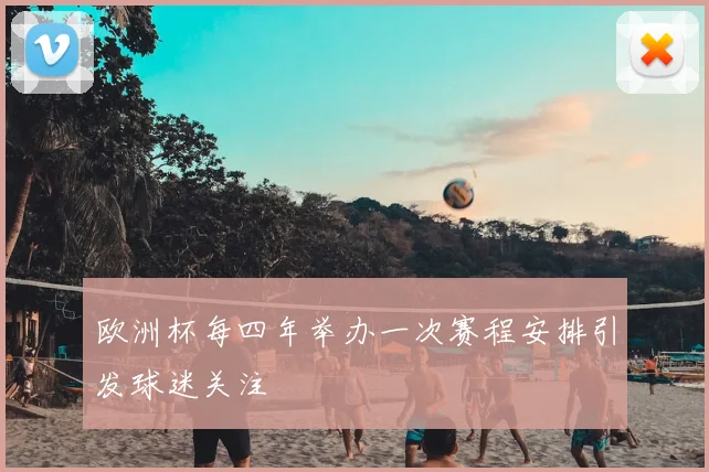 欧洲杯每四年举办一次赛程安排引发球迷关注