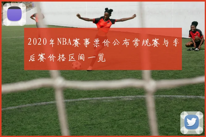 2020年NBA赛事票价公布常规赛与季后赛价格区间一览