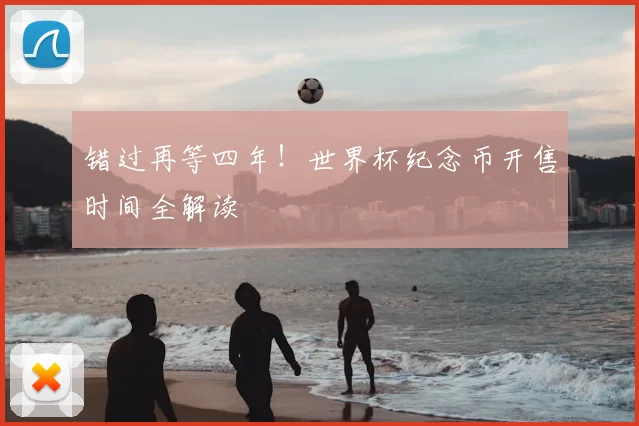 错过再等四年！世界杯纪念币开售时间全解读