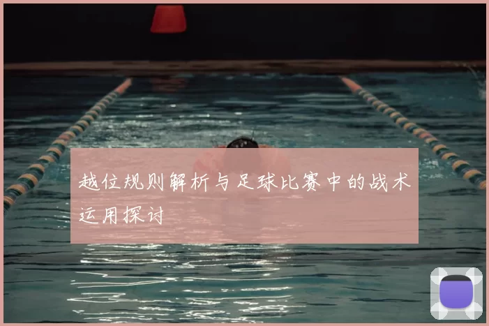 越位规则解析与足球比赛中的战术运用探讨