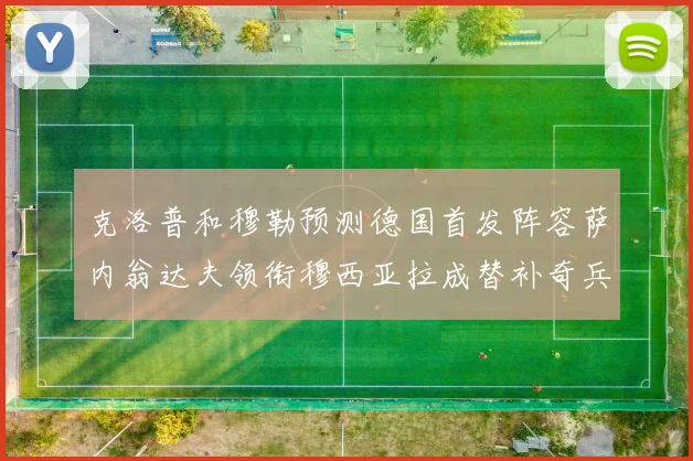 克洛普和穆勒预测德国首发阵容萨内翁达夫领衔穆西亚拉成替补奇兵