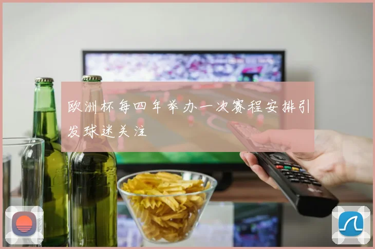 欧洲杯每四年举办一次赛程安排引发球迷关注