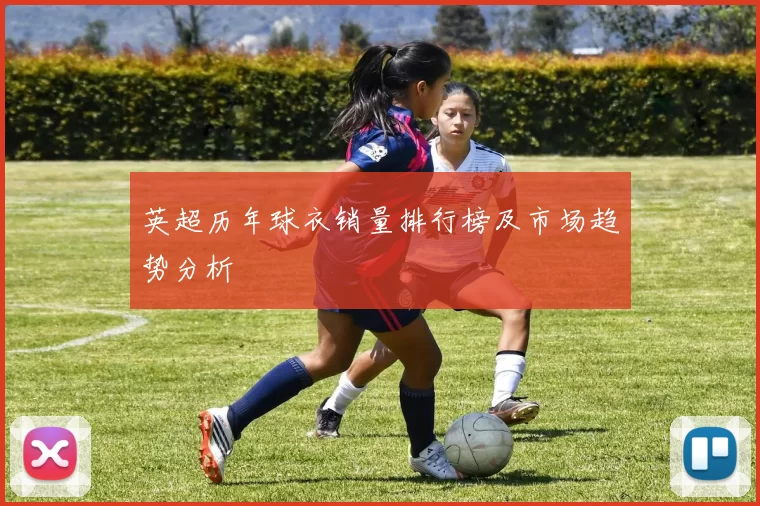 英超历年球衣销量排行榜及市场趋势分析