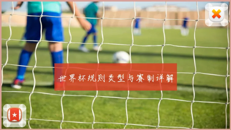 世界杯规则类型与赛制详解