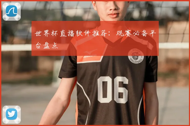 世界杯直播软件推荐：观赛必备平台盘点